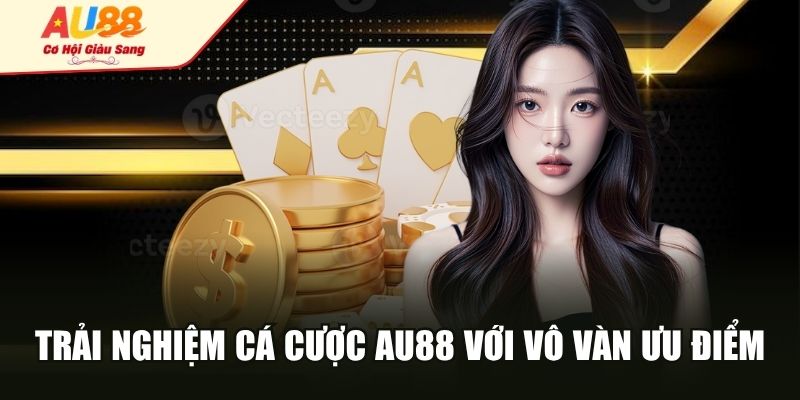 Trải nghiệm cá cược AU88 với vô vàn ưu điểm